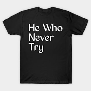 He who never try T-Shirt